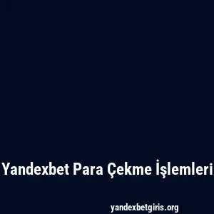 Yandexbet Para Çekme İşlemleri