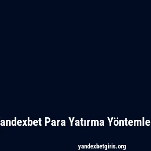 Yandexbet Para Yatırma Yöntemleri